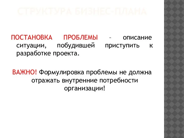 СТРУКТУРА БИЗНЕС-ПЛАНА ПОСТАНОВКА ПРОБЛЕМЫ – описание ситуации, побудившей приступить к разработке проекта.