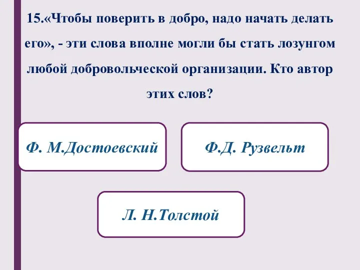 15.«Чтобы поверить в добро, надо начать делать его», - эти слова вполне