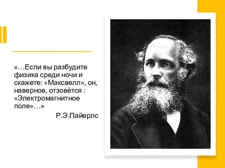 «…Если вы разбудите физика среди ночи и скажете: «Максвелл», он, наверное, отзовётся : «Электромагнитное поле»…» Р.Э.Пайерлс