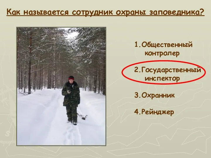 Как называется сотрудник охраны заповедника? 1.Общественный контролер 2.Государственный инспектор 3.Охранник 4.Рейнджер