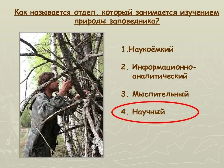 Как называется отдел, который занимается изучением природы заповедника? 1.Наукоёмкий 2. Информационно-аналитический 3. Мыслительный 4. Научный