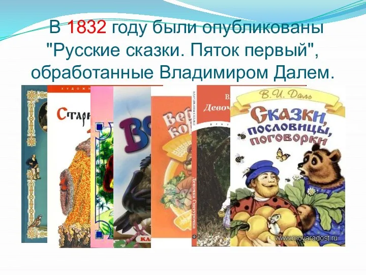 В 1832 году были опубликованы "Русские сказки. Пяток первый", обработанные Владимиром Далем.