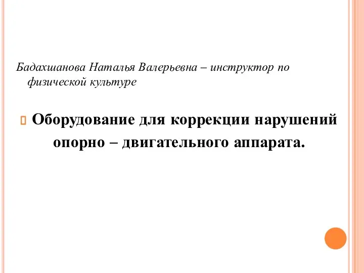 Бадахшанова Наталья Валерьевна – инструктор по физической культуре Оборудование для коррекции нарушений опорно – двигательного аппарата.