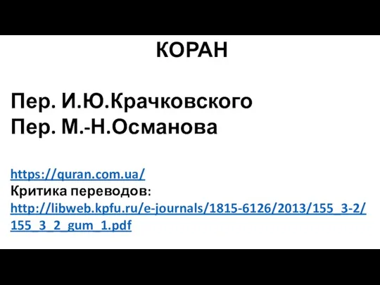 КОРАН Пер. И.Ю.Крачковского Пер. М.-Н.Османова https://quran.com.ua/ Критика переводов: http://libweb.kpfu.ru/e-journals/1815-6126/2013/155_3-2/155_3_2_gum_1.pdf