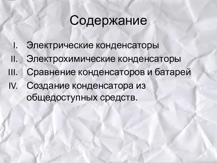 Содержание Электрические конденсаторы Электрохимические конденсаторы Сравнение конденсаторов и батарей Создание конденсатора из общедоступных средств.