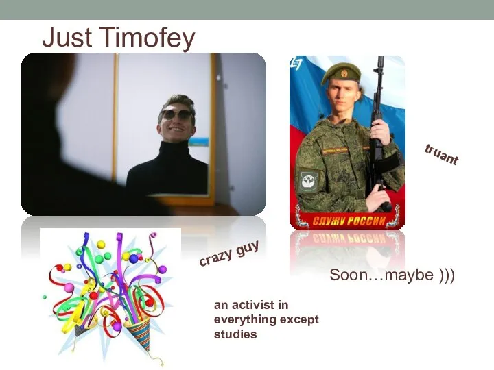 Just Timofey Soon…maybe ))) crazy guy truant an activist in everything except studies