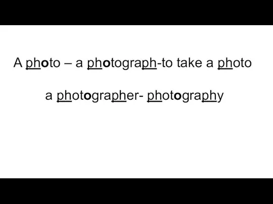 A photo – a photograph-to take a photo a photographer- photography