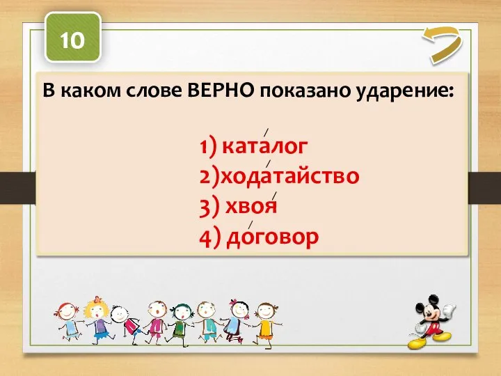 В каком слове ВЕРНО показано ударение: 1) каталог 2)ходатайство 3) хвоя 4) договор 10