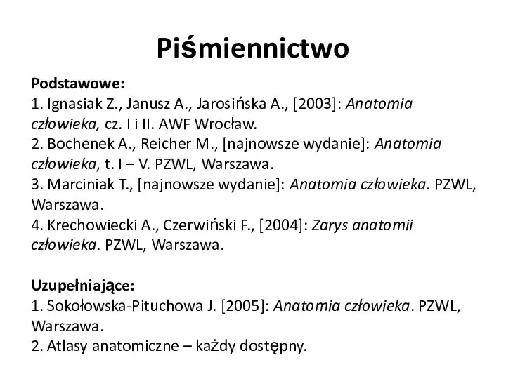 Piśmiennictwo Podstawowe: 1. Ignasiak Z., Janusz A., Jarosińska A., [2003]: Anatomia człowieka,