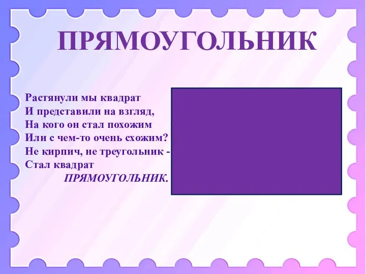 ПРЯМОУГОЛЬНИК Растянули мы квадрат И представили на взгляд, На кого он стал