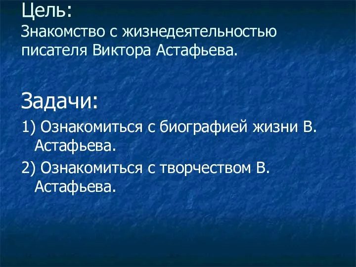 Цель: Знакомство с жизнедеятельностью писателя Виктора Астафьева. Задачи: 1) Ознакомиться с биографией