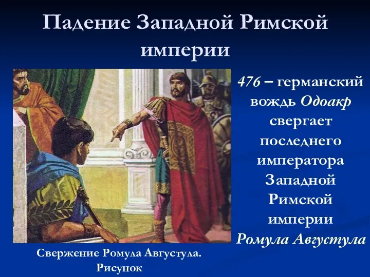 Падение Западной Римской империи 476 – германский вождь Одоакр свергает последнего императора