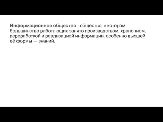 Информационное общество - общество, в котором большинство работающих занято производством, хранением, переработкой