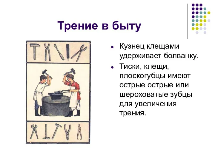 Трение в быту Кузнец клещами удерживает болванку. Тиски, клещи, плоскогубцы имеют острые