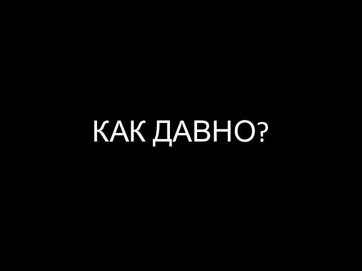 КАК ДАВНО? 2013