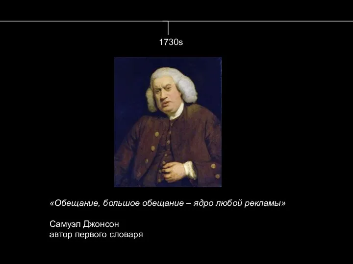 1730s «Обещание, большое обещание – ядро любой рекламы» Самуэл Джонсон автор первого словаря