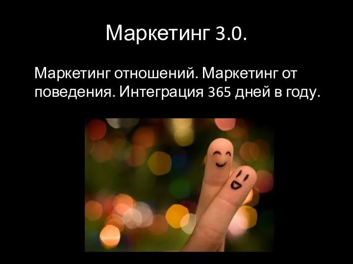 Маркетинг 3.0. Маркетинг отношений. Маркетинг от поведения. Интеграция 365 дней в году.