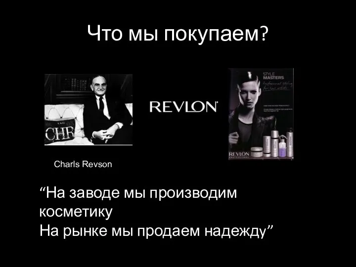 Что мы покупаем? “На заводе мы производим косметику На рынке мы продаем надеждy” Charls Revson