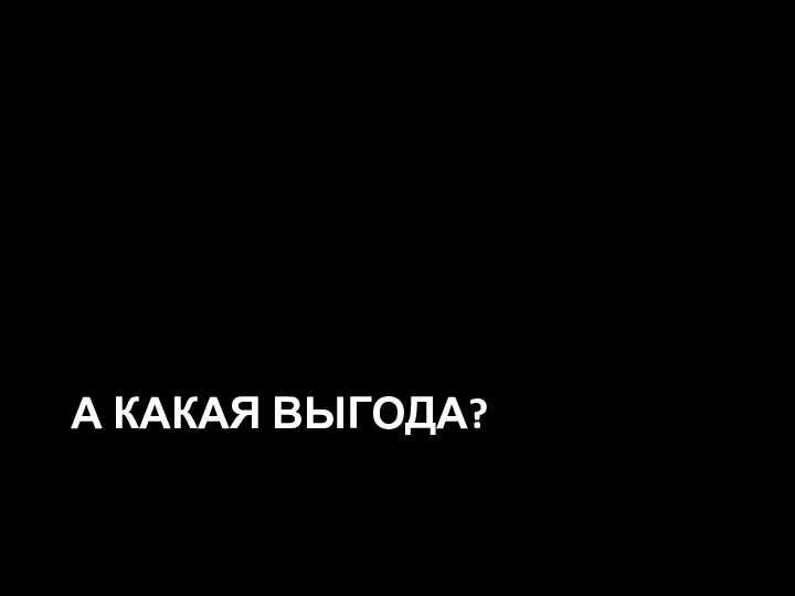 А КАКАЯ ВЫГОДА?