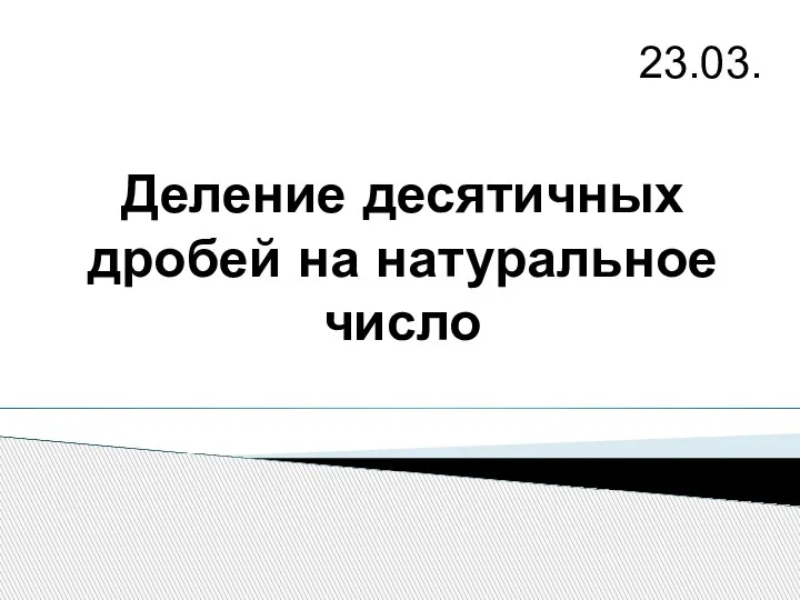 Деление десятичных дробей на натуральное число 23.03.