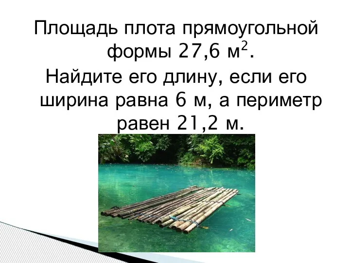 Площадь плота прямоугольной формы 27,6 м2. Найдите его длину, если его ширина