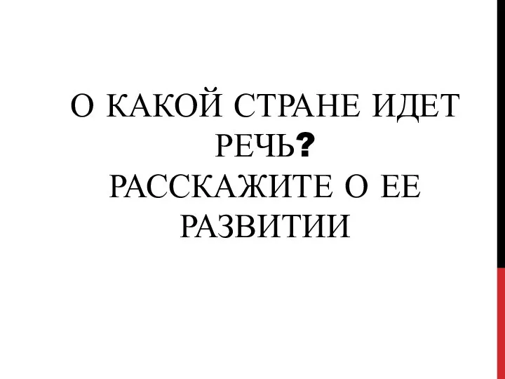 О КАКОЙ СТРАНЕ ИДЕТ РЕЧЬ? РАССКАЖИТЕ О ЕЕ РАЗВИТИИ