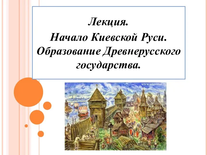 Лекция. Начало Киевской Руси. Образование Древнерусского государства. Преподаватель Меньшенин С.А.