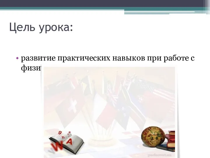 Цель урока: развитие практических навыков при работе с физическим оборудованием.