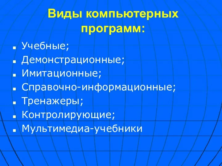 Виды компьютерных программ: Учебные; Демонстрационные; Имитационные; Справочно-информационные; Тренажеры; Контролирующие; Мультимедиа-учебники