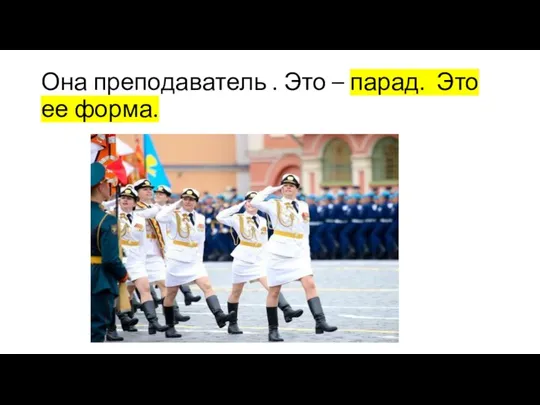 Она преподаватель . Это – парад. Это ее форма.