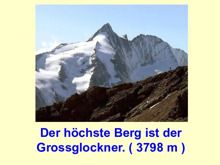 Der höchste Berg ist der Grossglockner. ( 3798 m )