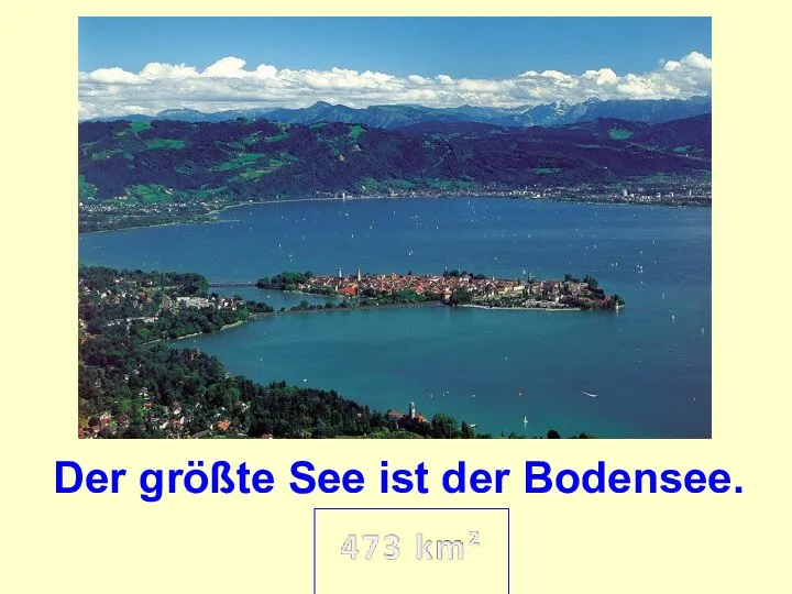 Der größte See ist der Bodensee.