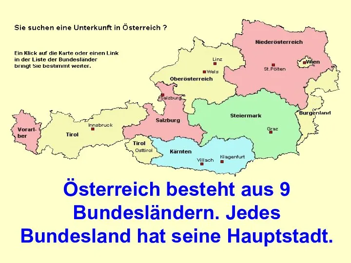 Ӧsterreich besteht aus 9 Bundesländern. Jedes Bundesland hat seine Hauptstadt.