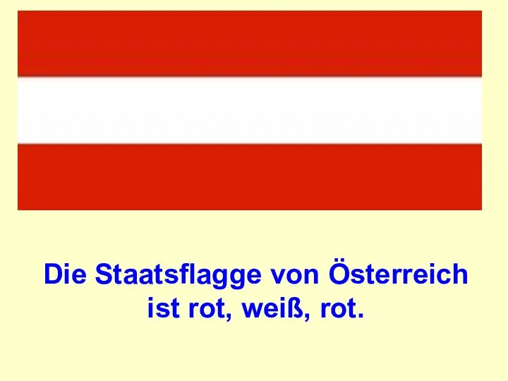 Die Staatsflagge von Ӧsterreich ist rot, weiß, rot.