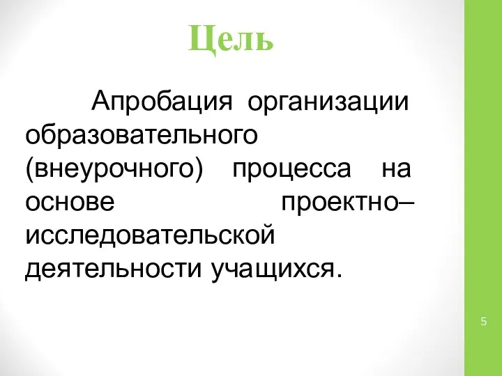 Цель Апробация организации образовательного (внеурочного) процесса на основе проектно–исследовательской деятельности учащихся.