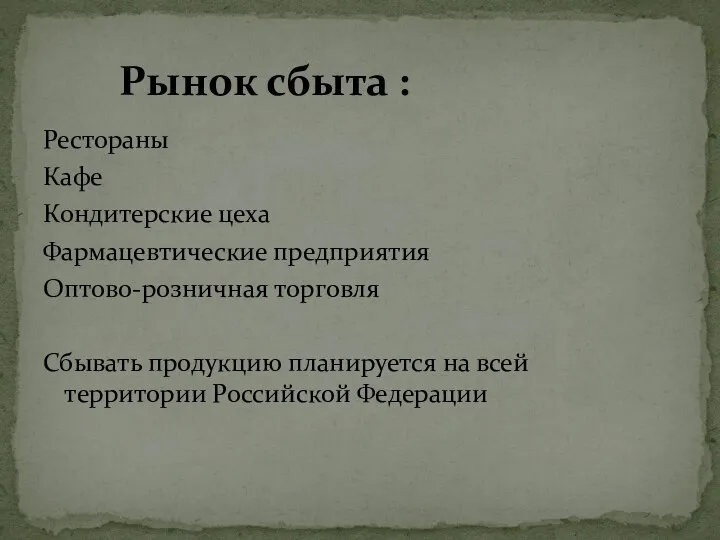 Рынок сбыта : Рестораны Кафе Кондитерские цеха Фармацевтические предприятия Оптово-розничная торговля Сбывать