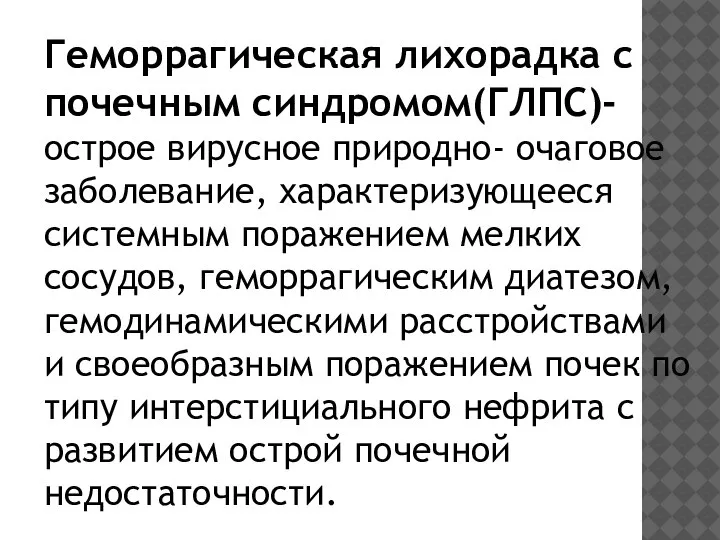 Геморрагическая лихорадка с почечным синдромом(ГЛПС)- острое вирусное природно- очаговое заболевание, характеризующееся системным