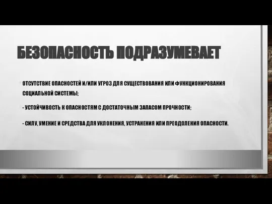 БЕЗОПАСНОСТЬ ПОДРАЗУМЕВАЕТ ОТСУТСТВИЕ ОПАСНОСТЕЙ И/ИЛИ УГРОЗ ДЛЯ СУЩЕСТВОВАНИЯ ИЛИ ФУНКЦИОНИРОВАНИЯ СОЦИАЛЬНОЙ СИСТЕМЫ;