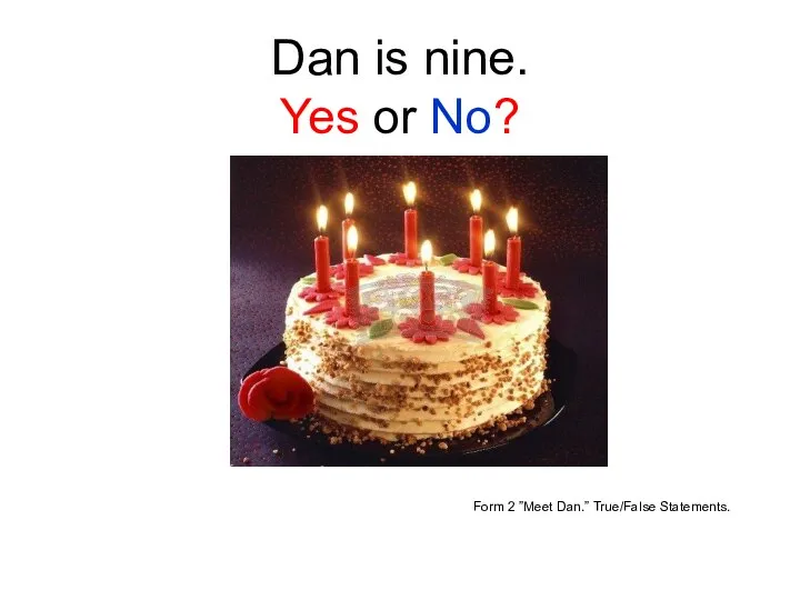 Dan is nine. Yes or No? Form 2 ”Meet Dan.” True/False Statements.