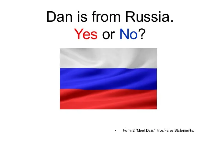 Dan is from Russia. Yes or No? Form 2 ”Meet Dan.” True/False Statements.