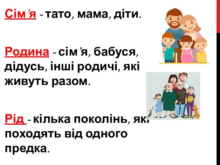 Сім’я - тато, мама, діти. Родина - сім’я, бабуся, дідусь, інші родичі,