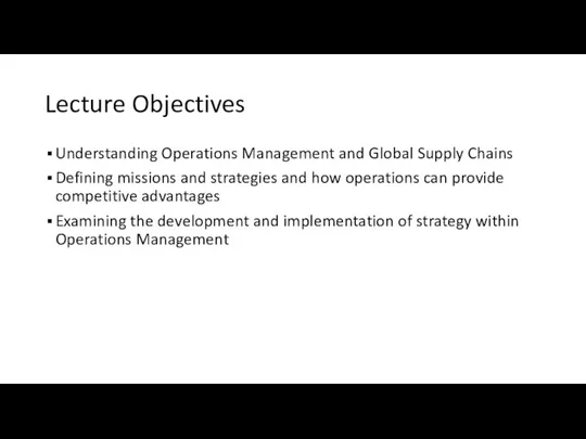 Lecture Objectives Understanding Operations Management and Global Supply Chains Defining missions and