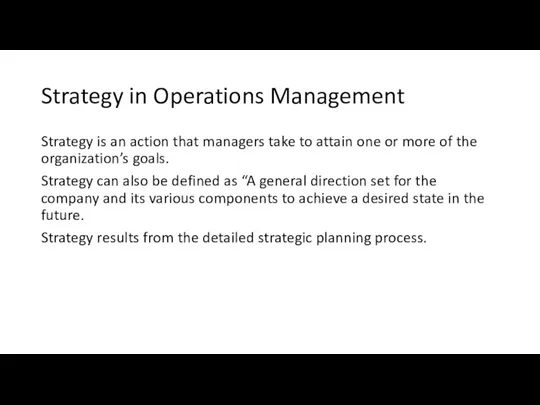 Strategy in Operations Management Strategy is an action that managers take to