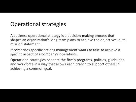 Operational strategies A business operational strategy is a decision-making process that shapes