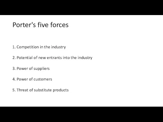 Porter's five forces 1. Competition in the industry 2. Potential of new
