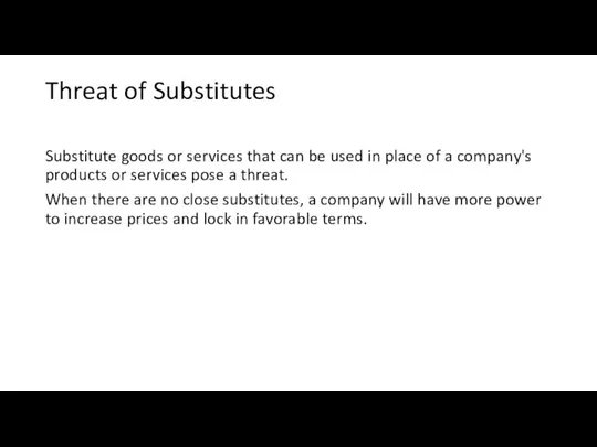 Threat of Substitutes Substitute goods or services that can be used in