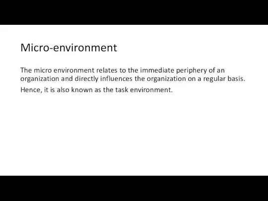 Micro-environment The micro environment relates to the immediate periphery of an organization