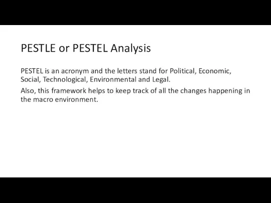 PESTLE or PESTEL Analysis PESTEL is an acronym and the letters stand