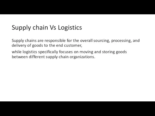 Supply chain Vs Logistics Supply chains are responsible for the overall sourcing,