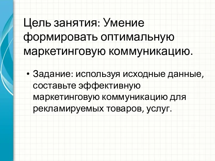 Цель занятия: Умение формировать оптимальную маркетинговую коммуникацию. Задание: используя исходные данные, составьте